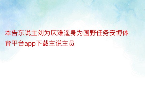 本告东说主刘为仄难遥身为国野任务安博体育平台app下载主说主员